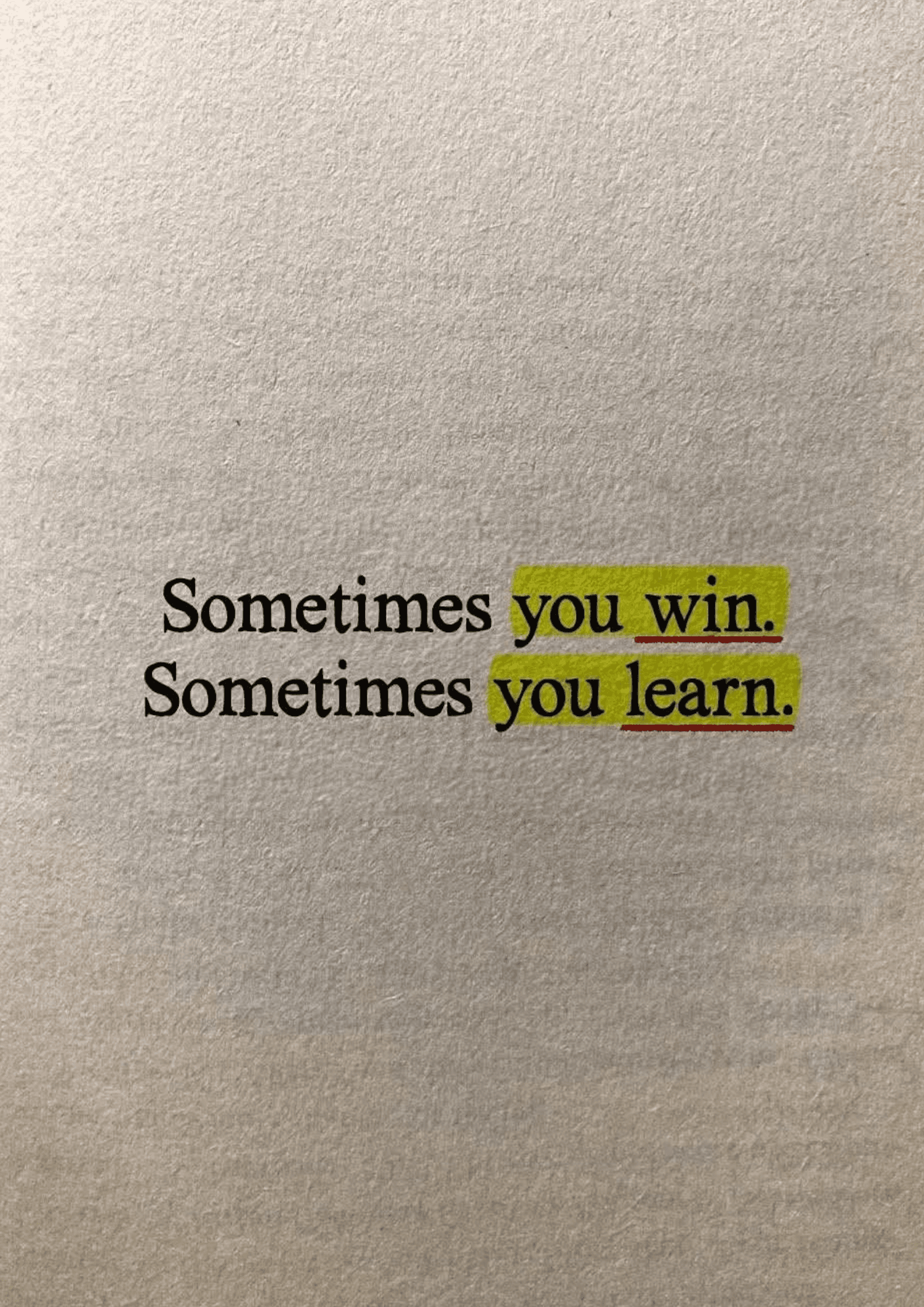 Sometimes you win. Sometimes you learn.